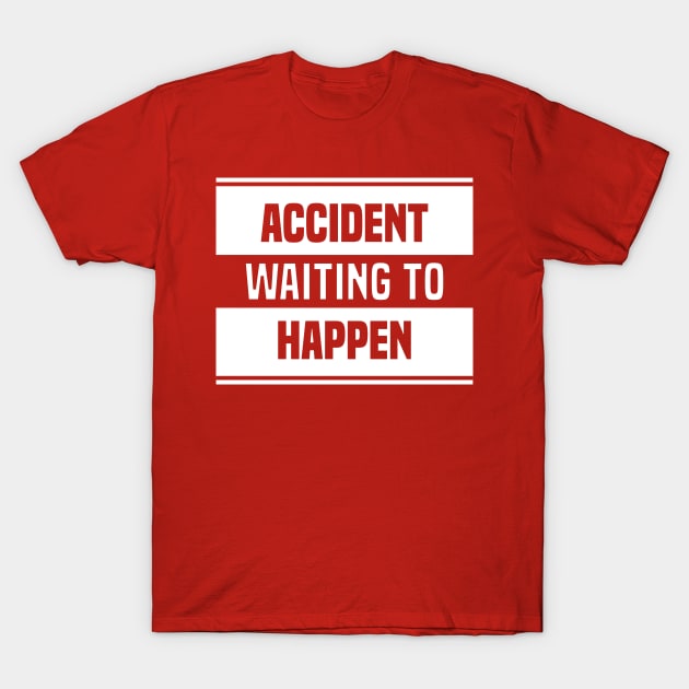 Accident Waiting to Happen T-Shirt by ChapDemo